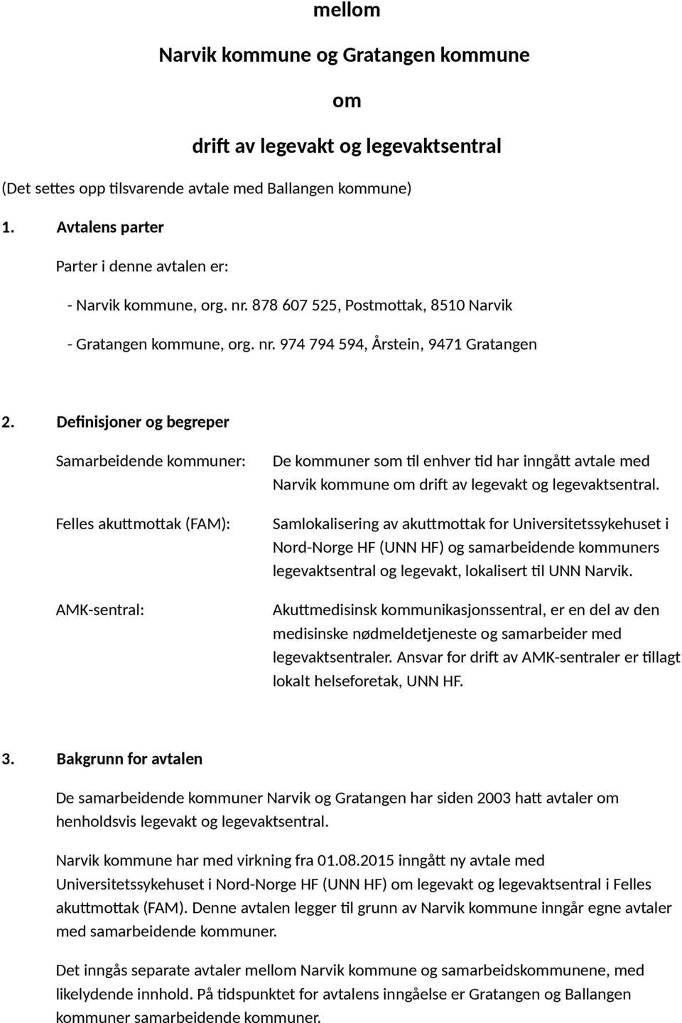 Definisjoner og begreper Samarbeidende kommuner: Felles akuttmottak (FAM): AMK-sentral: De kommuner som til enhver tid har inngått avtale med Narvik kommune om drift av legevakt og legevaktsentral.