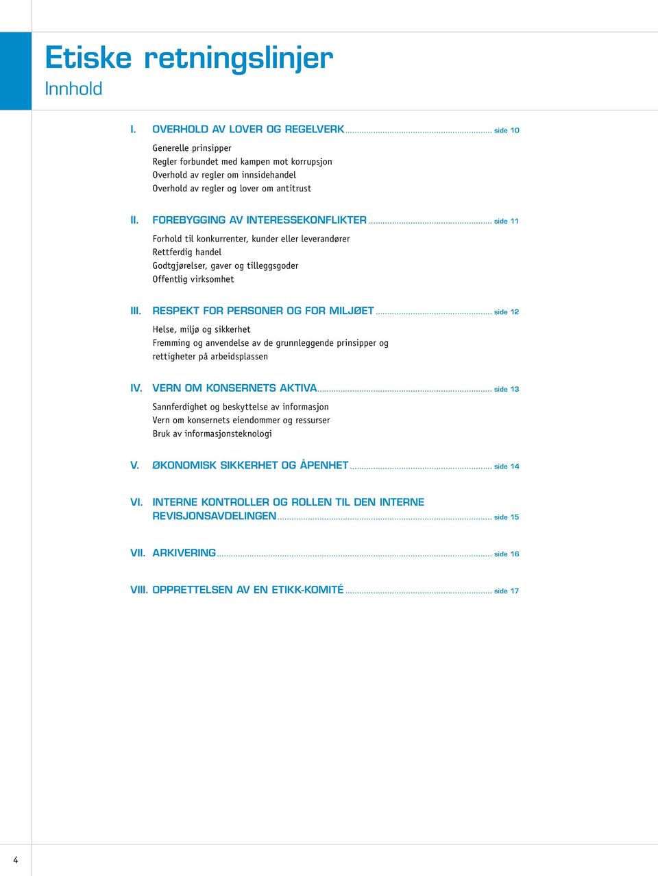 .. side 11 Forhold til konkurrenter, kunder eller leverandører Rettferdig handel Godtgjørelser, gaver og tilleggsgoder Offentlig virksomhet III. respekt for personer og for miljøet.