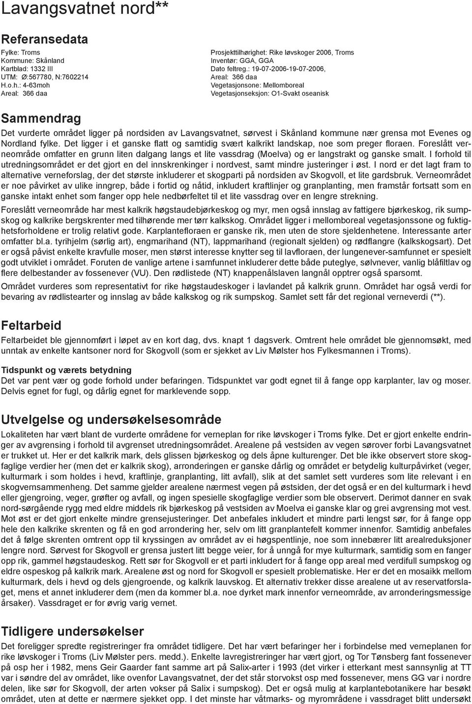 : 4-63moh Vegetasjonsone: Mellomboreal Areal: 366 daa Vegetasjonseksjon: O1-Svakt oseanisk Sammendrag Det vurderte området ligger på nordsiden av Lavangsvatnet, sørvest i Skånland kommune nær grensa