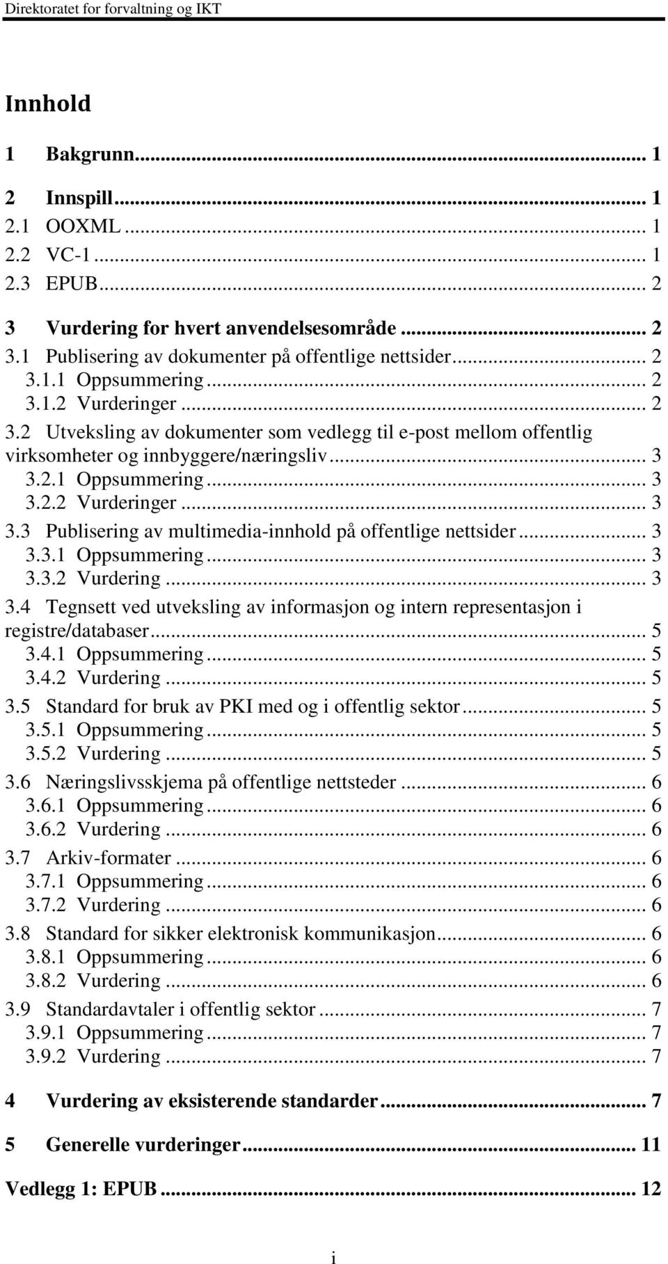 .. 3 3.3.1 Oppsummering... 3 3.3.2 Vurdering... 3 3.4 Tegnsett ved utveksling av informasjon og intern representasjon i registre/databaser... 5 3.4.1 Oppsummering... 5 3.4.2 Vurdering... 5 3.5 Standard for bruk av PKI med og i offentlig sektor.