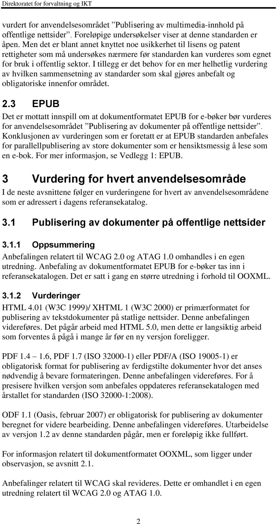 I tillegg er det behov for en mer helhetlig vurdering av hvilken sammensetning av standarder som skal gjøres anbefalt og obligatoriske innenfor området. 2.