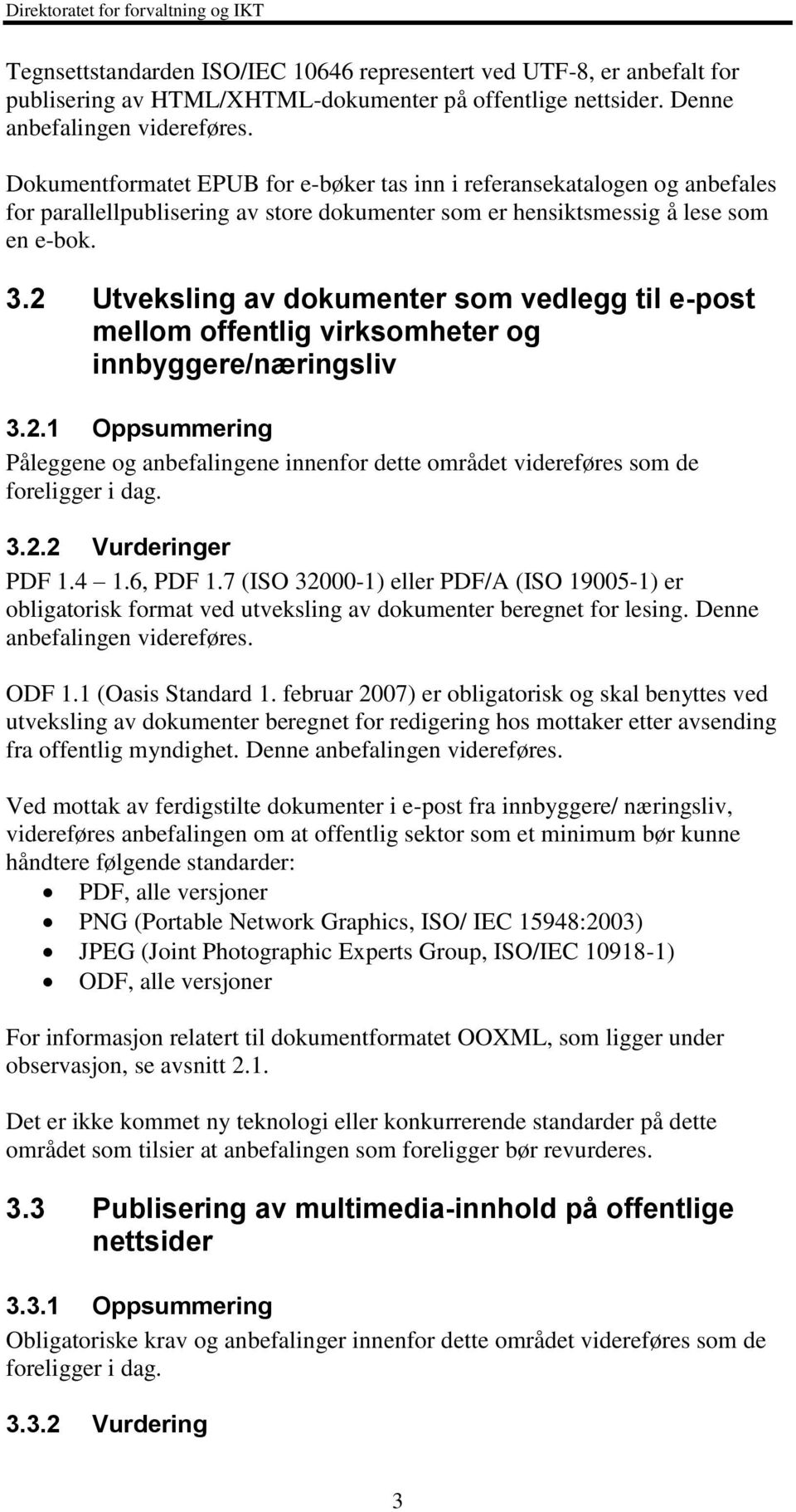 2 Utveksling av dokumenter som vedlegg til e-post mellom offentlig virksomheter og innbyggere/næringsliv 3.2.1 Oppsummering Påleggene og anbefalingene innenfor dette området videreføres som de foreligger i dag.