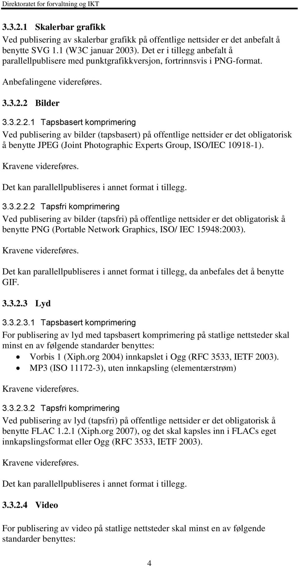 2 Bilder 3.3.2.2.1 Tapsbasert komprimering Ved publisering av bilder (tapsbasert) på offentlige nettsider er det obligatorisk å benytte JPEG (Joint Photographic Experts Group, ISO/IEC 10918-1).