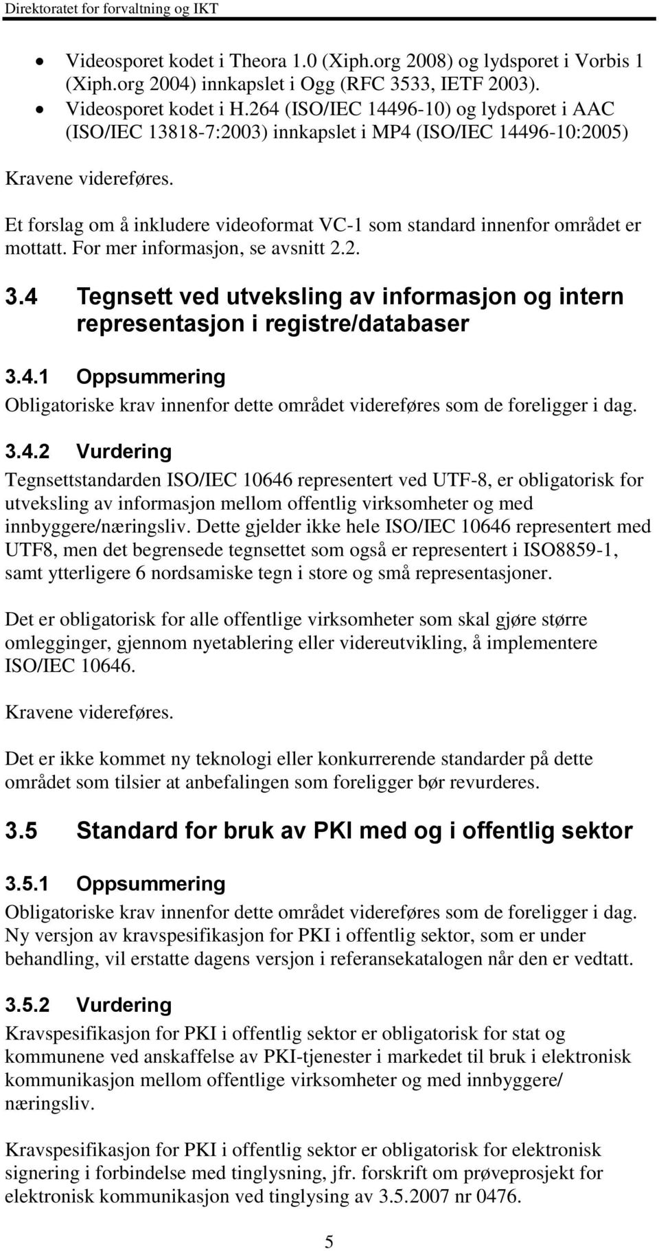 Et forslag om å inkludere videoformat VC-1 som standard innenfor området er mottatt. For mer informasjon, se avsnitt 2.2. 3.