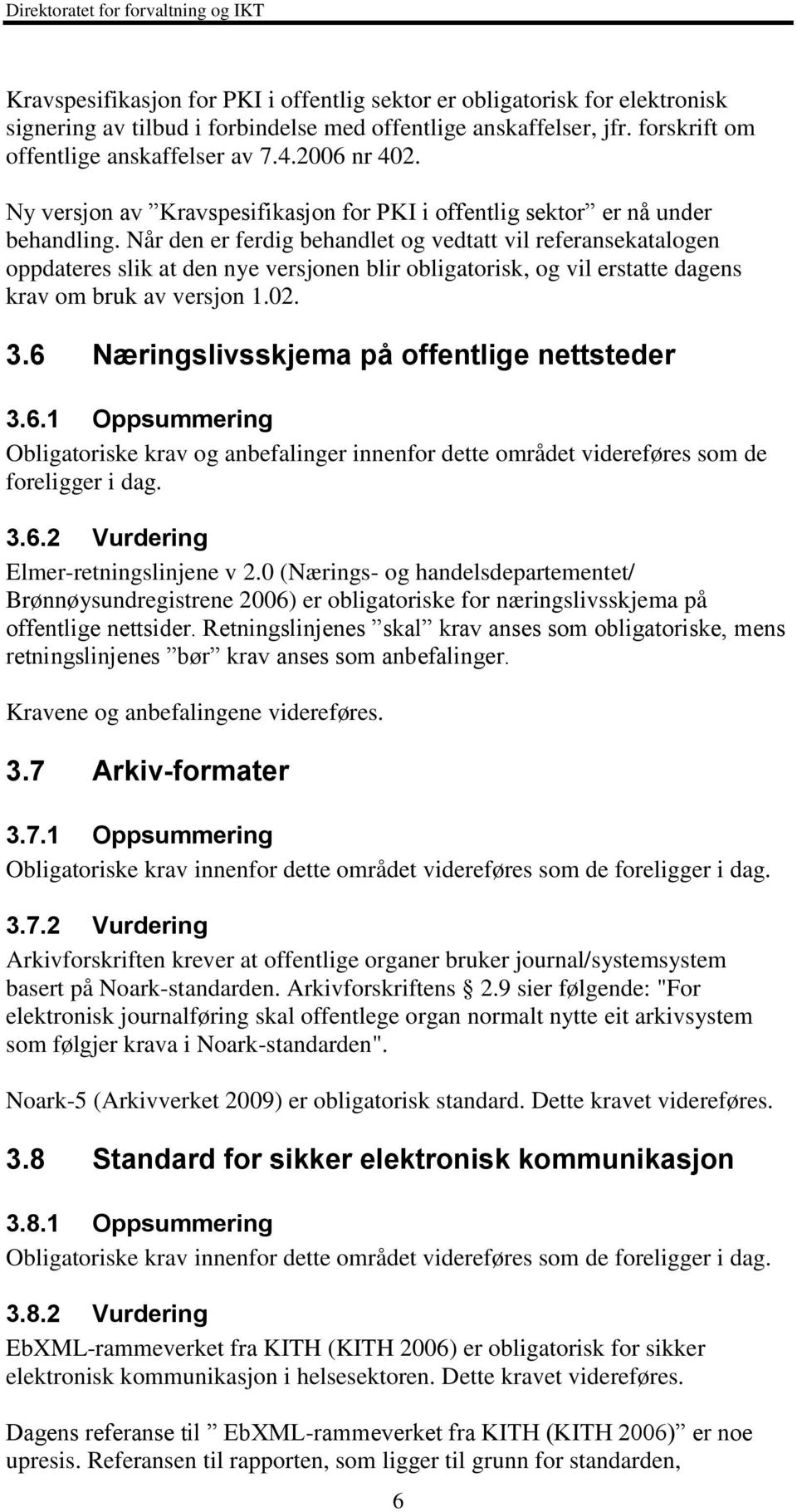 Når den er ferdig behandlet og vedtatt vil referansekatalogen oppdateres slik at den nye versjonen blir obligatorisk, og vil erstatte dagens krav om bruk av versjon 1.02. 3.