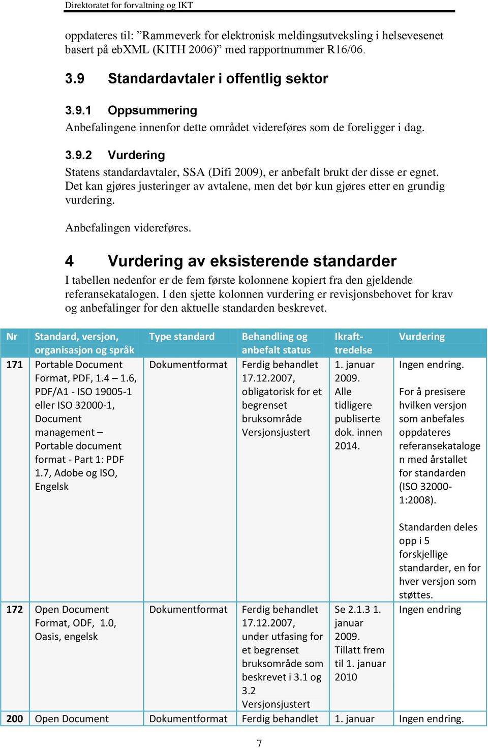 Det kan gjøres justeringer av avtalene, men det bør kun gjøres etter en grundig vurdering. Anbefalingen videreføres.