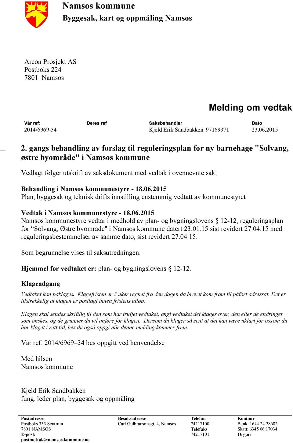 kommunestyre - 18.06.2015 Plan, byggesak og teknisk drifts innstilling enstemmig vedtatt av kommunestyret Vedtak i Namsos kommunestyre - 18.06.2015 Namsos kommunestyre vedtar i medhold av plan- og bygningslovens 12-12, reguleringsplan for Solvang, Østre byområde" i Namsos kommune datert 23.