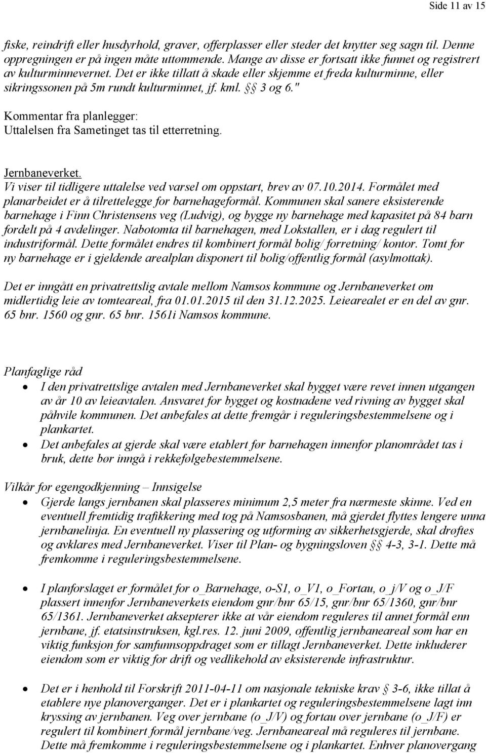 3 og 6." Uttalelsen fra Sametinget tas til etterretning. Jernbaneverket. Vi viser til tidligere uttalelse ved varsel om oppstart, brev av 07.10.2014.