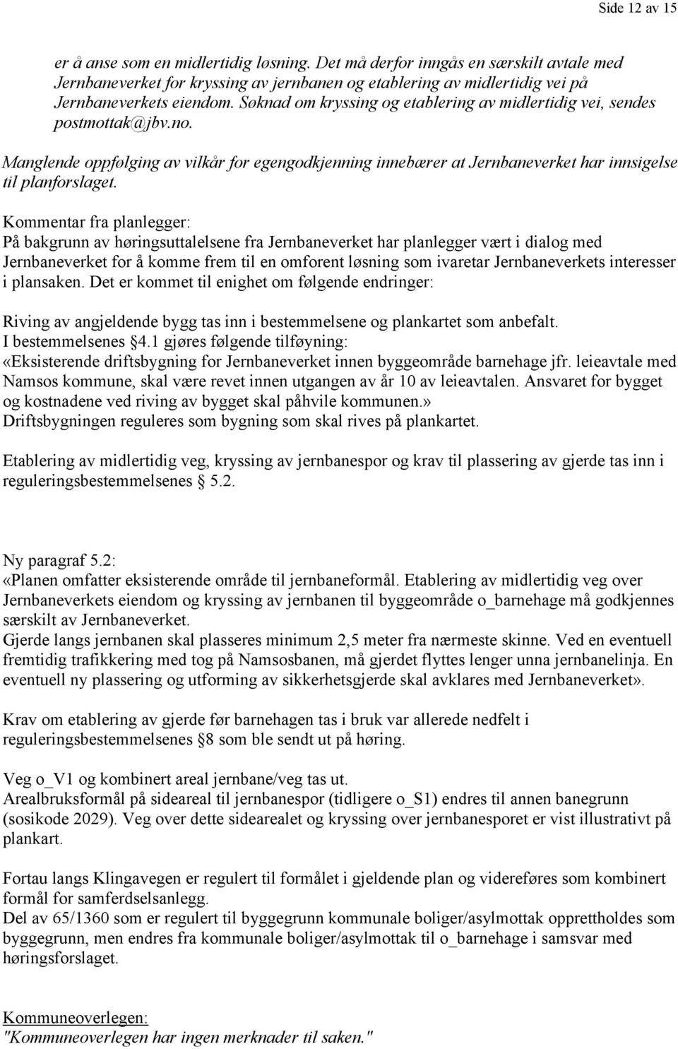 På bakgrunn av høringsuttalelsene fra Jernbaneverket har planlegger vært i dialog med Jernbaneverket for å komme frem til en omforent løsning som ivaretar Jernbaneverkets interesser i plansaken.