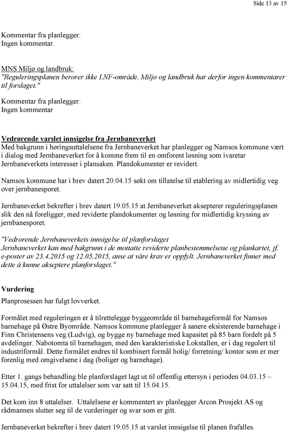 frem til en omforent løsning som ivaretar Jernbaneverkets interesser i plansaken. Plandokumenter er revidert. Namsos kommune har i brev datert 20.04.