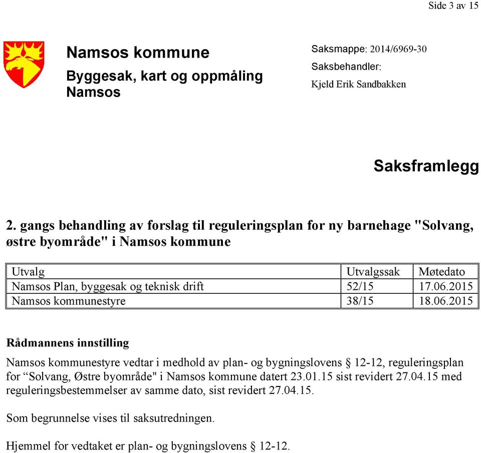 17.06.2015 Namsos kommunestyre 38/15 18.06.2015 Rådmannens innstilling Namsos kommunestyre vedtar i medhold av plan- og bygningslovens 12-12, reguleringsplan for Solvang, Østre byområde" i Namsos kommune datert 23.