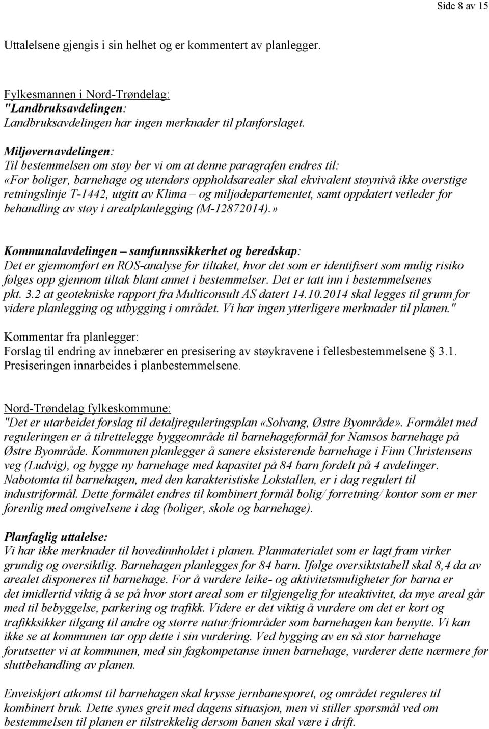 T-1442, utgitt av Klima og miljødepartementet, samt oppdatert veileder for behandling av støy i arealplanlegging (M-12872014).