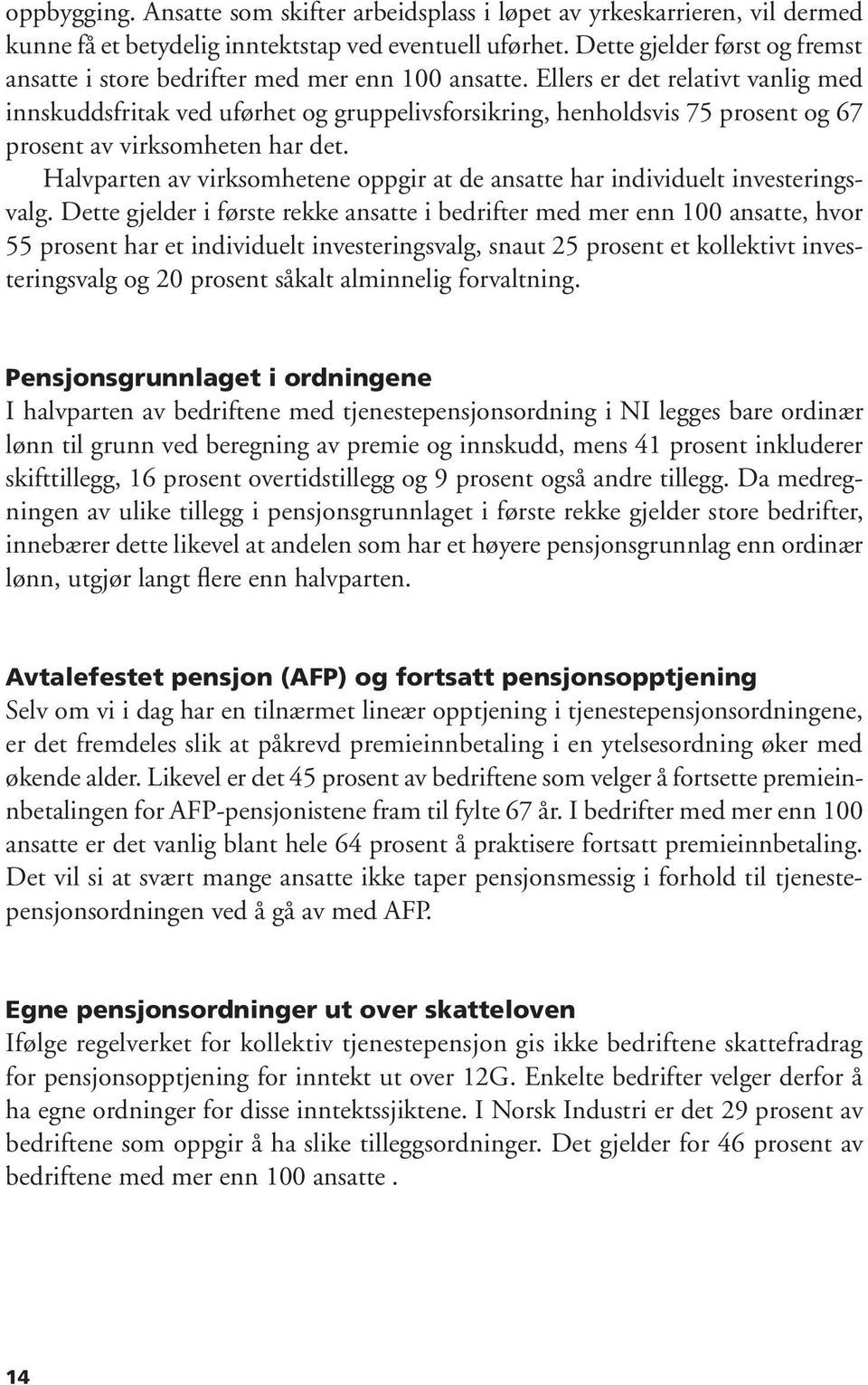 Ellers er det relativt vanlig med innskuddsfritak ved uførhet og gruppelivsforsikring, henholdsvis 75 prosent og 67 prosent av virksomheten har det.