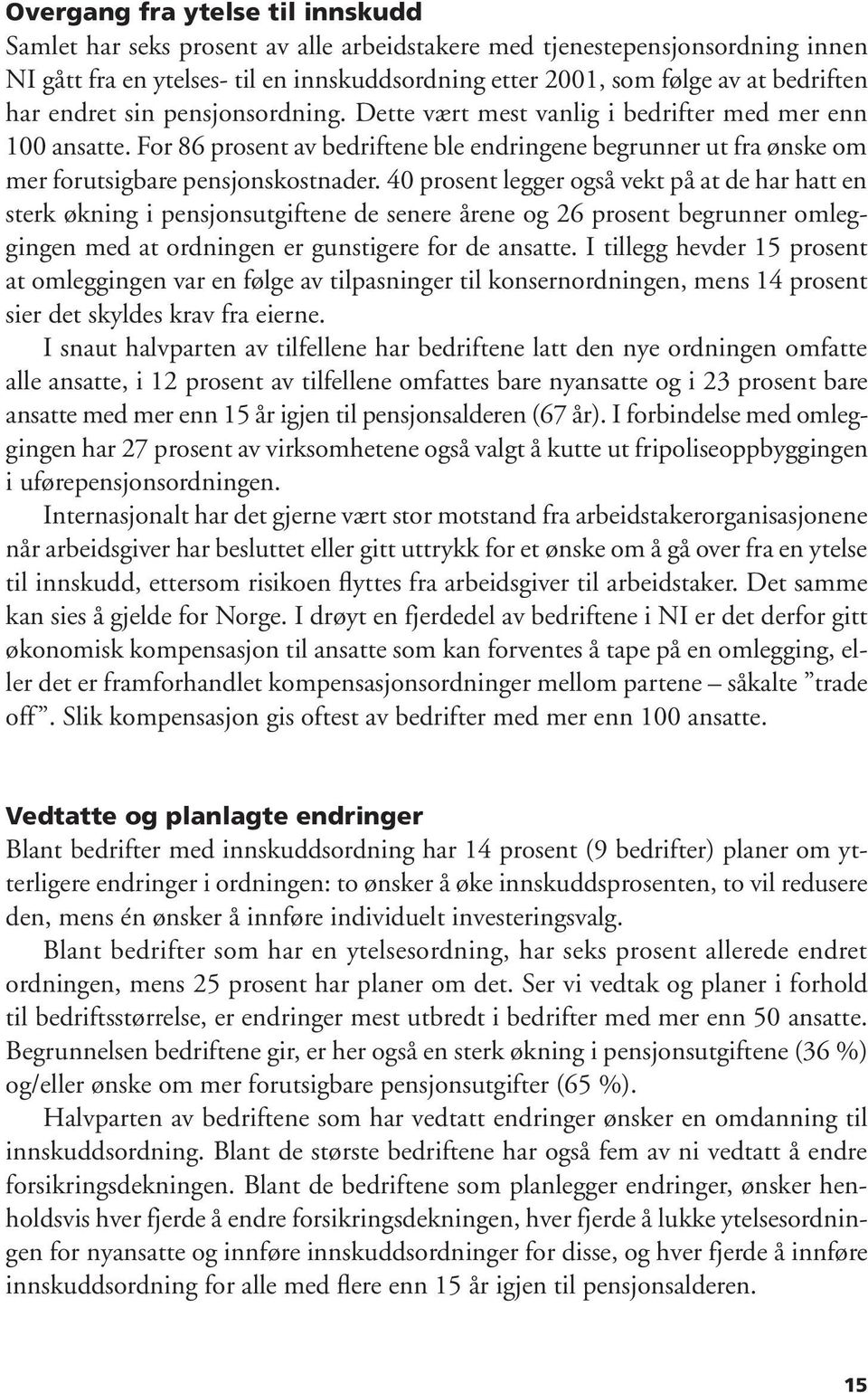 40 prosent legger også vekt på at de har hatt en sterk økning i pensjonsutgiftene de senere årene og 26 prosent begrunner omleggingen med at ordningen er gunstigere for de ansatte.