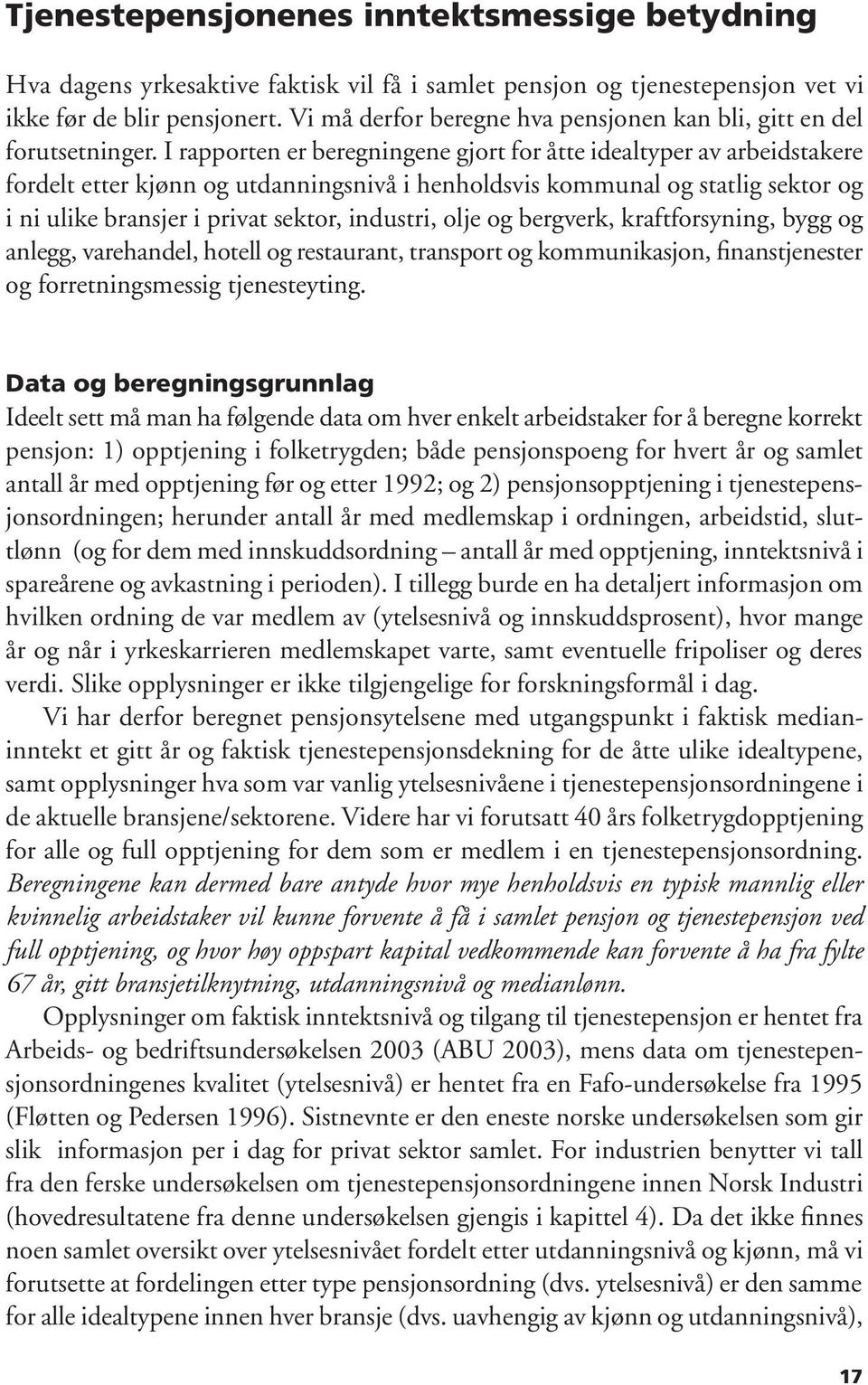 I rapporten er beregningene gjort for åtte idealtyper av arbeidstakere fordelt etter kjønn og utdanningsnivå i henholdsvis kommunal og statlig sektor og i ni ulike bransjer i privat sektor, industri,