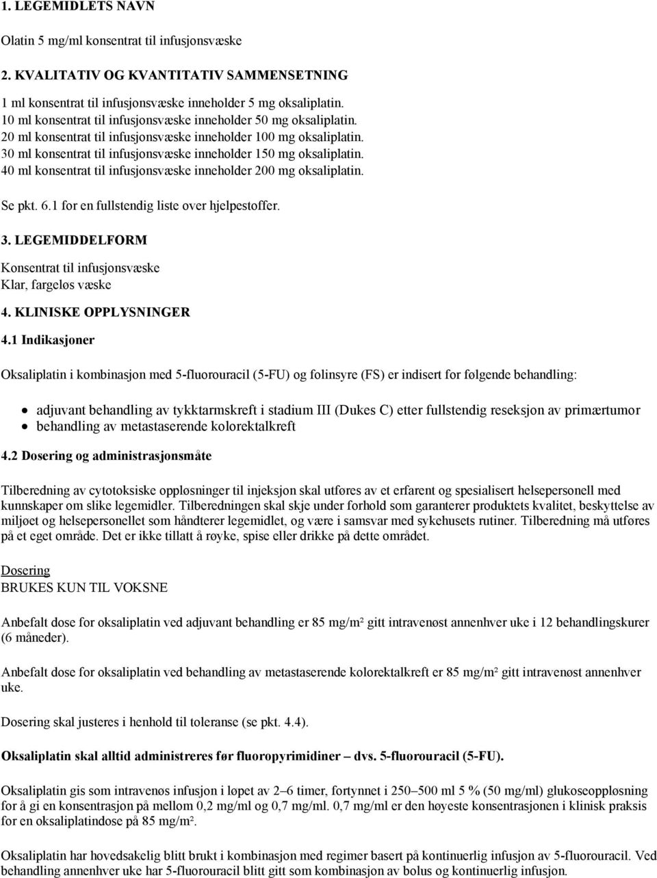 30 ml konsentrat til infusjonsvæske inneholder 150 mg oksaliplatin. 40 ml konsentrat til infusjonsvæske inneholder 200 mg oksaliplatin. Se pkt. 6.1 for en fullstendig liste over hjelpestoffer. 3.