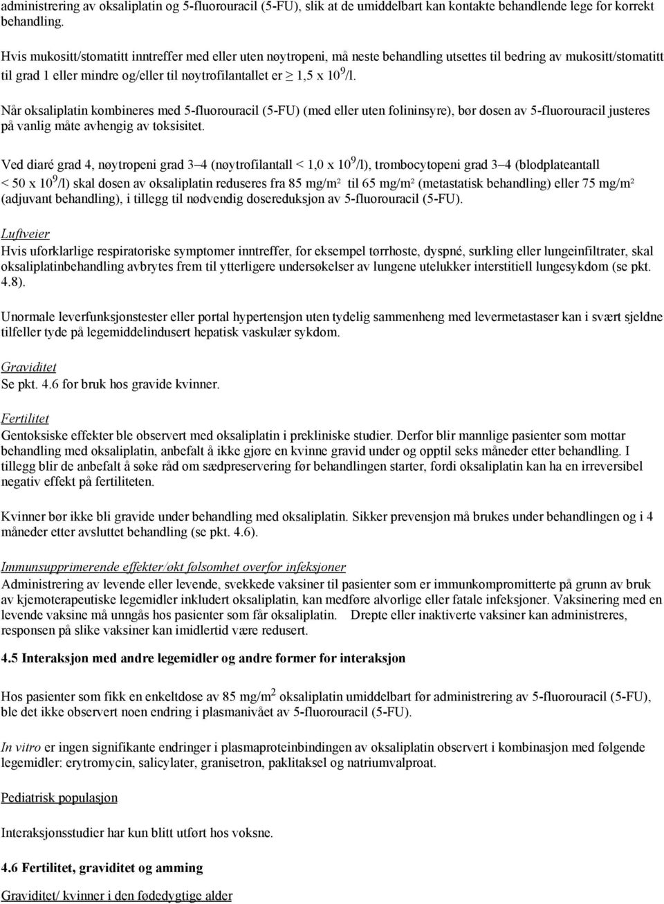 Når oksaliplatin kombineres med 5fluorouracil (5FU) (med eller uten folininsyre), bør dosen av 5fluorouracil justeres på vanlig måte avhengig av toksisitet.