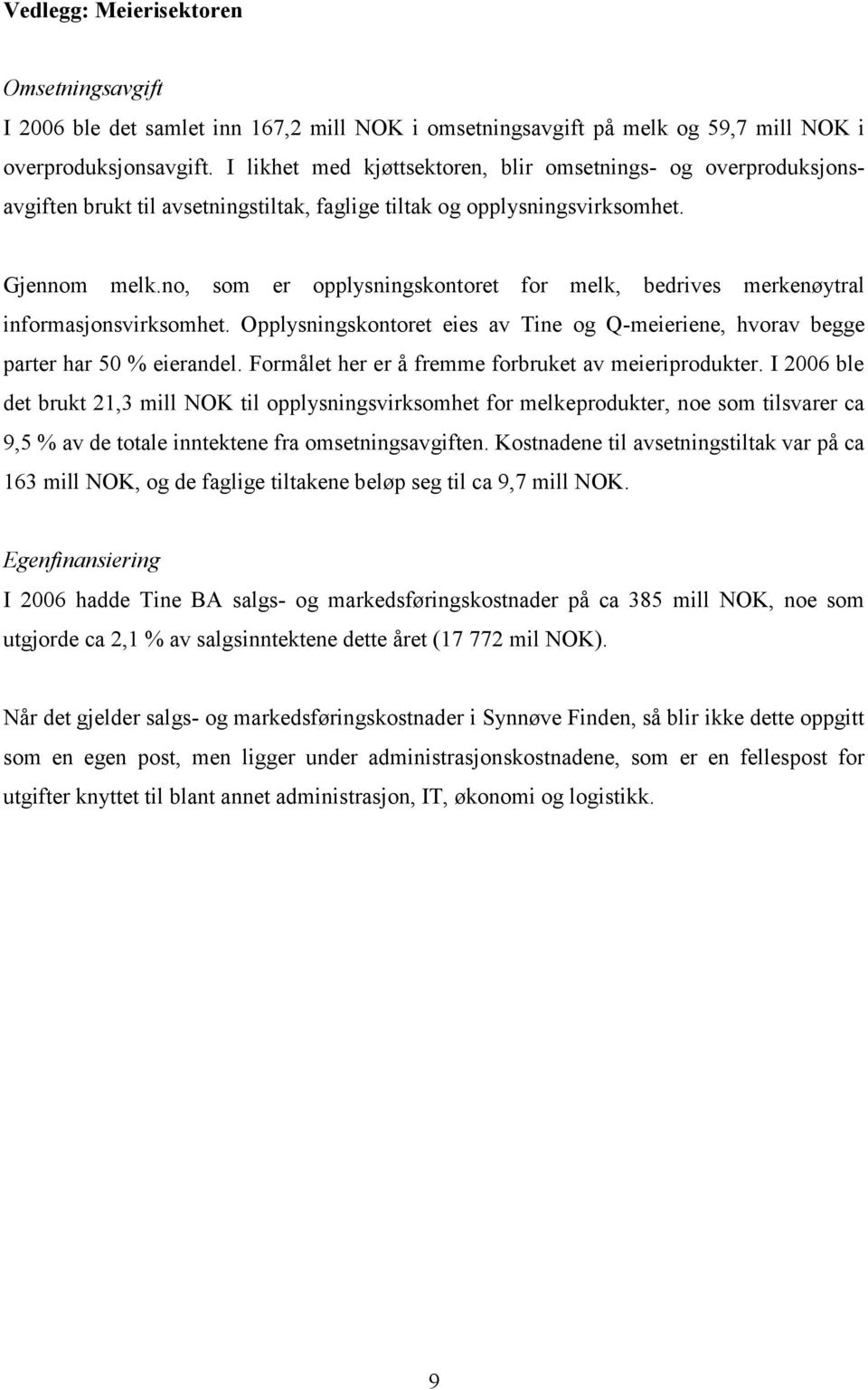 no, som er opplysningskontoret for melk, bedrives merkenøytral informasjonsvirksomhet. Opplysningskontoret eies av Tine og Q-meieriene, hvorav begge parter har 50 % eierandel.