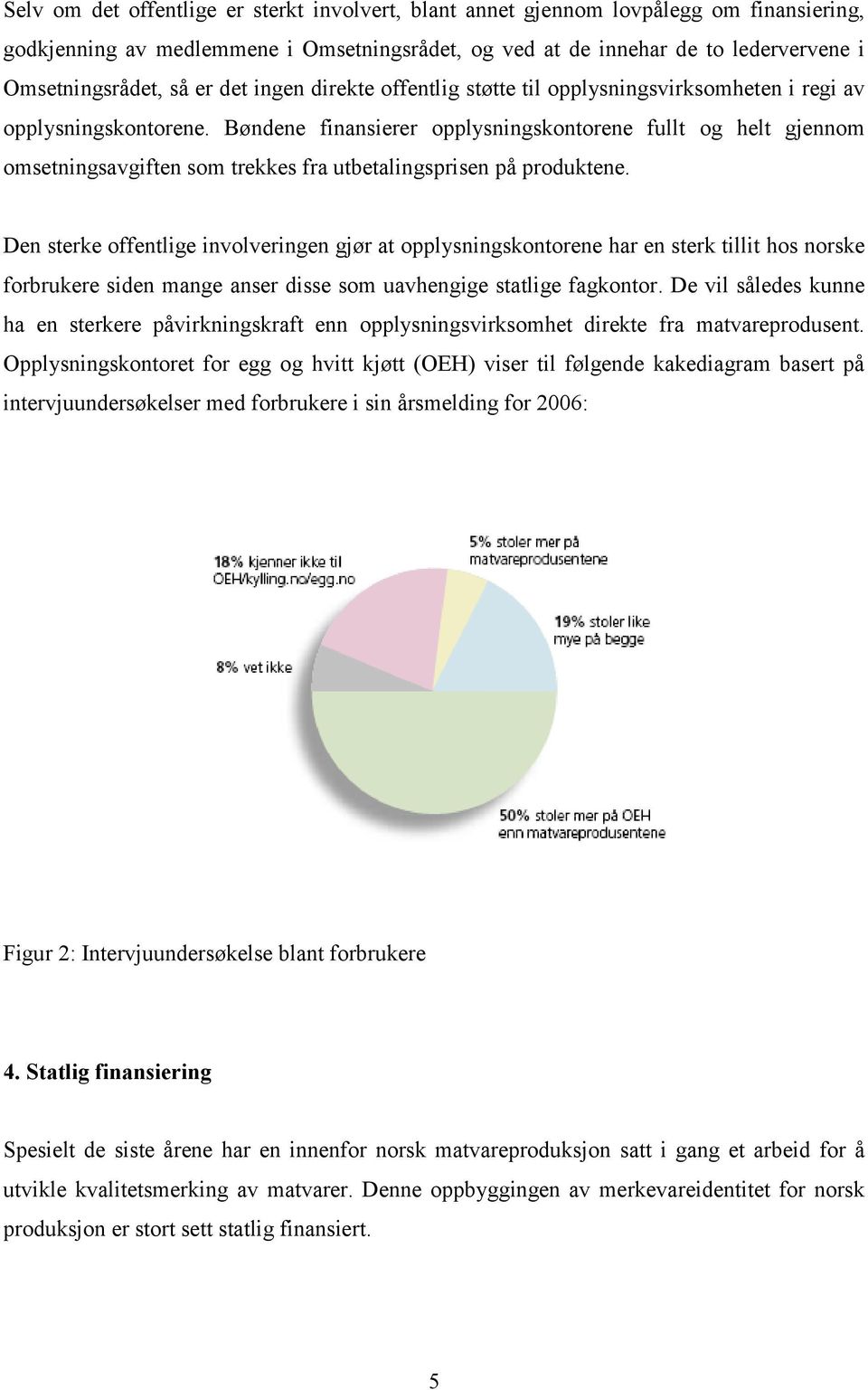 Bøndene finansierer opplysningskontorene fullt og helt gjennom omsetningsavgiften som trekkes fra utbetalingsprisen på produktene.