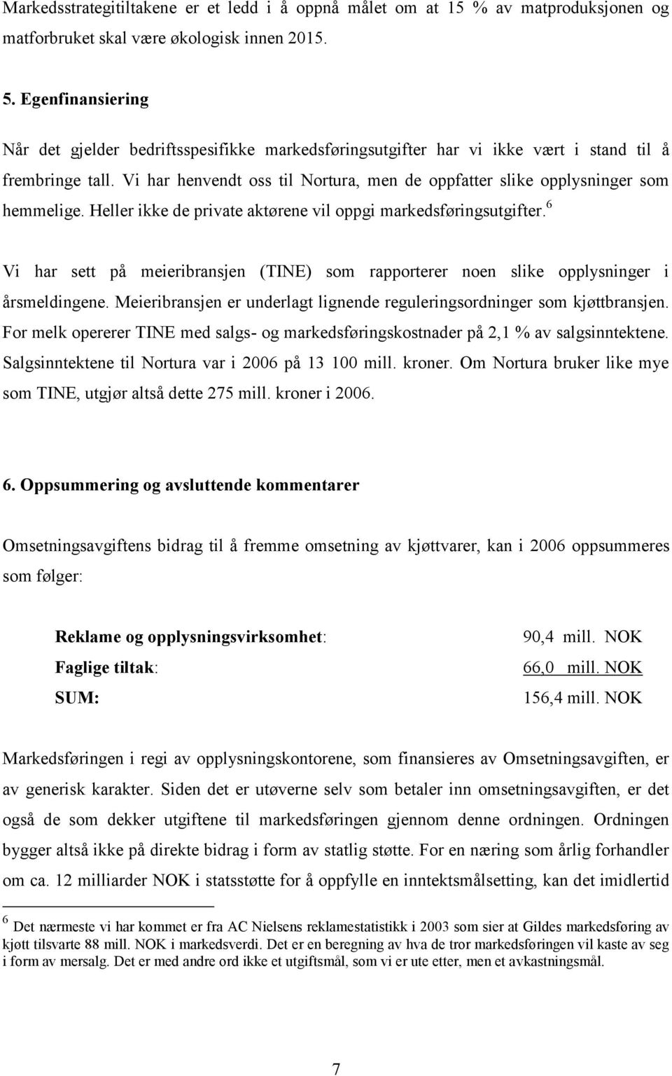 Vi har henvendt oss til Nortura, men de oppfatter slike opplysninger som hemmelige. Heller ikke de private aktørene vil oppgi markedsføringsutgifter.