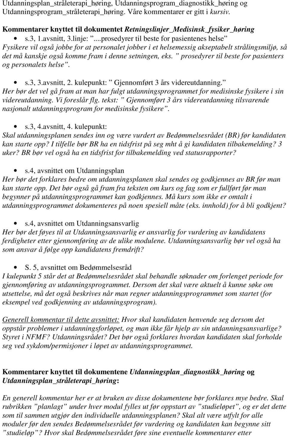 ..prosedyrer til beste for pasientenes helse Fysikere vil også jobbe for at personalet jobber i et helsemessig akseptabelt strålingsmiljø, så det må kanskje også komme fram i denne setningen, eks.