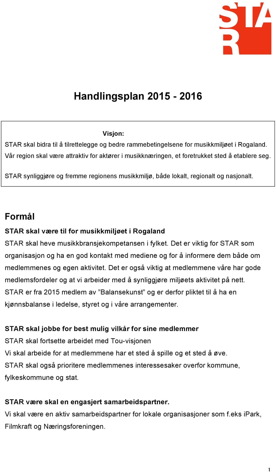 Formål STAR skal være til for musikkmiljøet i Rogaland STAR skal heve musikkbransjekompetansen i fylket.