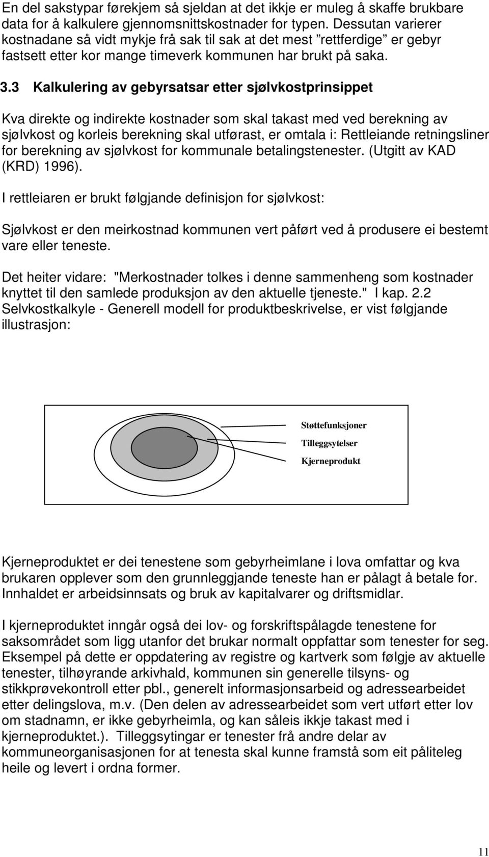 3 Kalkulering av gebyrsatsar etter sjølvkostprinsippet Kva direkte og indirekte kostnader som skal takast med ved berekning av sjølvkost og korleis berekning skal utførast, er omtala i: Rettleiande