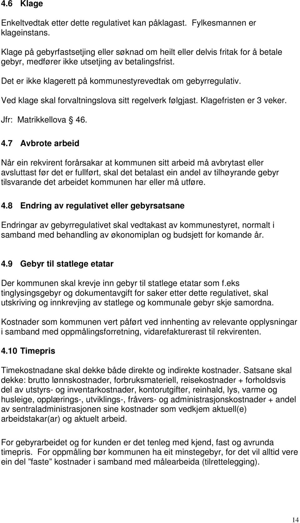 Ved klage skal forvaltningslova sitt regelverk følgjast. Klagefristen er 3 veker. Jfr: Matrikkellova 46