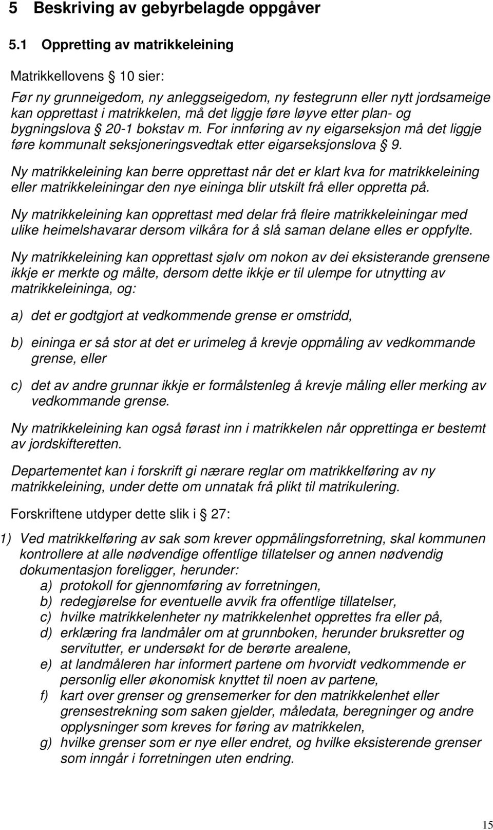 plan- og bygningslova 20-1 bokstav m. For innføring av ny eigarseksjon må det liggje føre kommunalt seksjoneringsvedtak etter eigarseksjonslova 9.