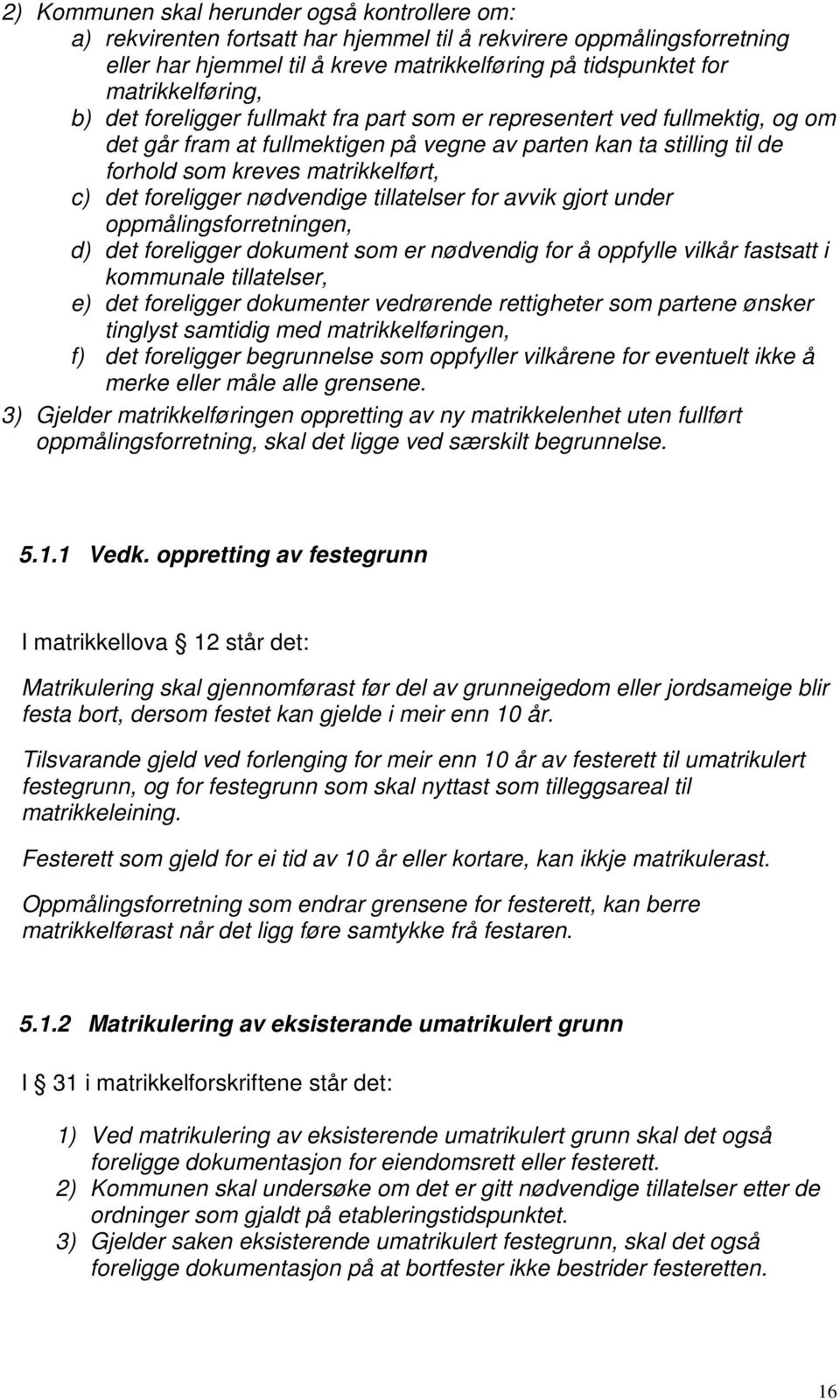 c) det foreligger nødvendige tillatelser for avvik gjort under oppmålingsforretningen, d) det foreligger dokument som er nødvendig for å oppfylle vilkår fastsatt i kommunale tillatelser, e) det