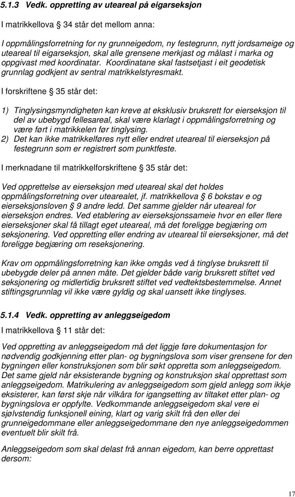 grensene merkjast og målast i marka og oppgivast med koordinatar. Koordinatane skal fastsetjast i eit geodetisk grunnlag godkjent av sentral matrikkelstyresmakt.