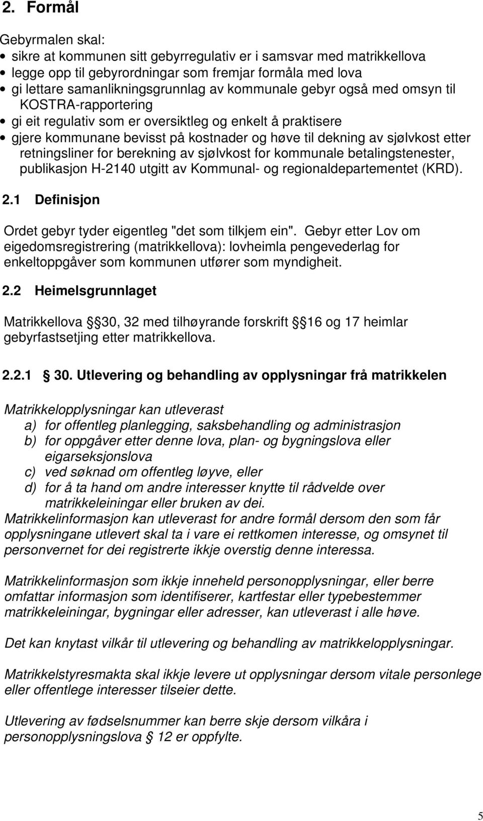 berekning av sjølvkost for kommunale betalingstenester, publikasjon H-2140 utgitt av Kommunal- og regionaldepartementet (KRD). 2.1 Definisjon Ordet gebyr tyder eigentleg "det som tilkjem ein".