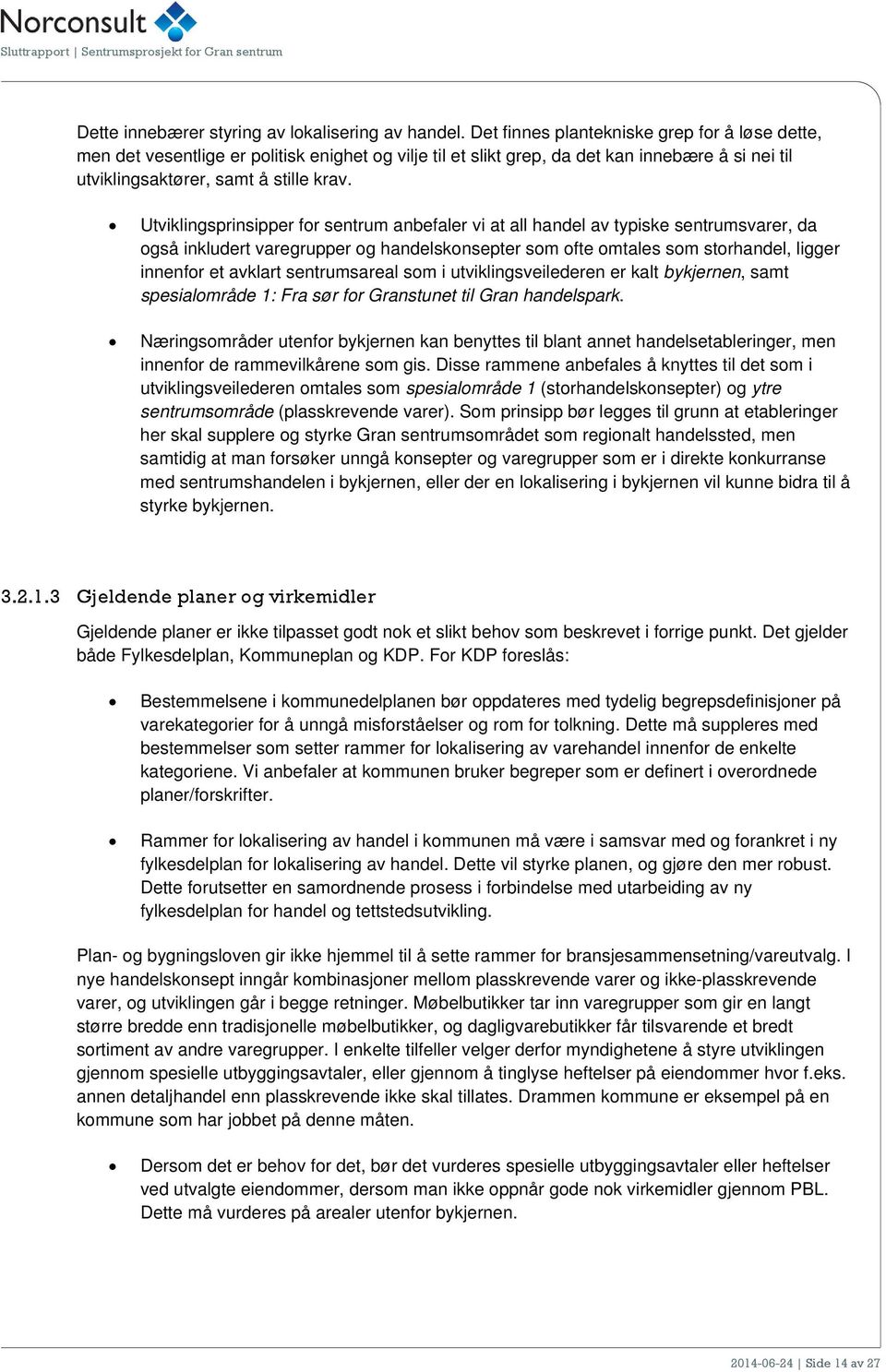 Utviklingsprinsipper for sentrum anbefaler vi at all handel av typiske sentrumsvarer, da også inkludert varegrupper og handelskonsepter som ofte omtales som storhandel, ligger innenfor et avklart