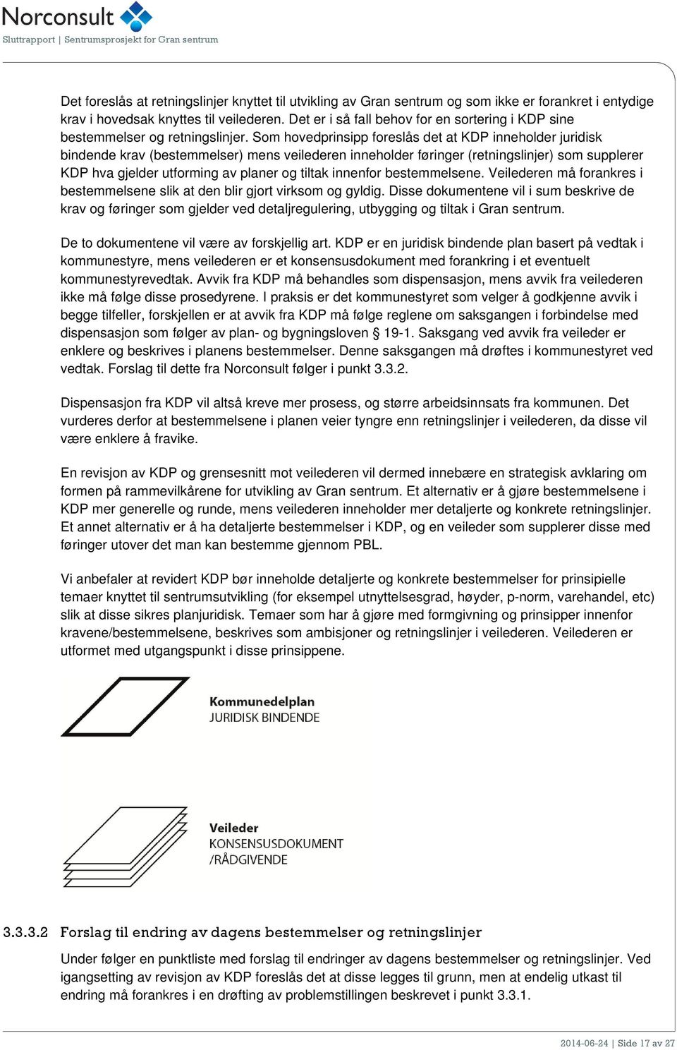 Som hovedprinsipp foreslås det at KDP inneholder juridisk bindende krav (bestemmelser) mens veilederen inneholder føringer (retningslinjer) som supplerer KDP hva gjelder utforming av planer og tiltak