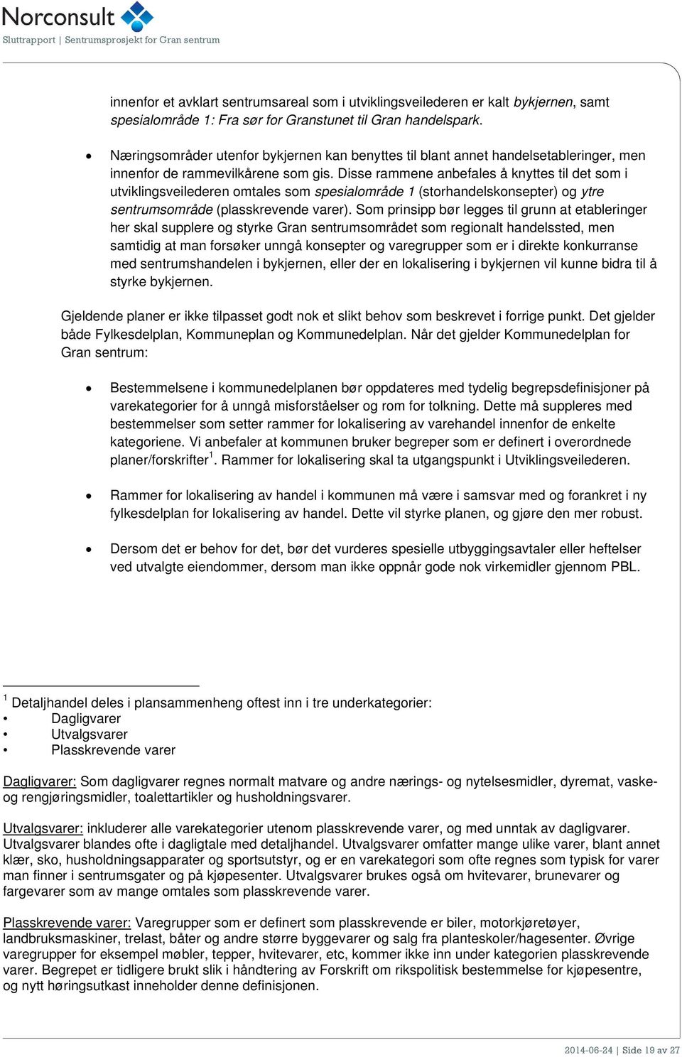 Disse rammene anbefales å knyttes til det som i utviklingsveilederen omtales som spesialområde 1 (storhandelskonsepter) og ytre sentrumsområde (plasskrevende varer).