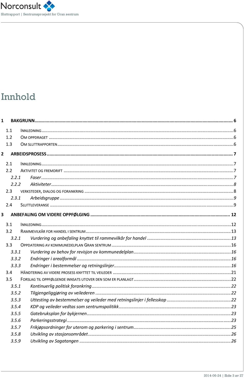 2.1 Vurdering og anbefaling knyttet til rammevilkår for handel... 13 3.3 OPPDATERING AV KOMMUNEDELPLAN GRAN SENTRUM... 16 3.3.1 Vurdering av behov for revisjon av kommunedelplan... 16 3.3.2 Endringer i arealformål.