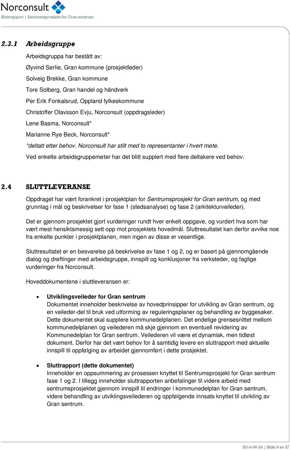 Norconsult har stilt med to representanter i hvert møte. Ved enkelte arbeidsgruppemøter har det blitt supplert med flere deltakere ved behov. 2.