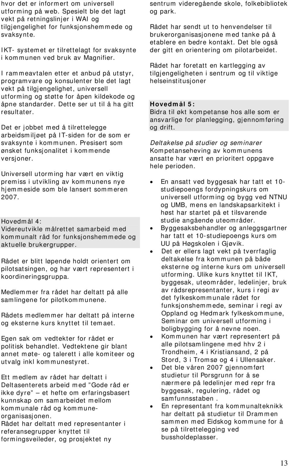 I rammeavtalen etter et anbud på utstyr, programvare og konsulenter ble det lagt vekt på tilgjengelighet, universell utforming og støtte for åpen kildekode og åpne standarder.