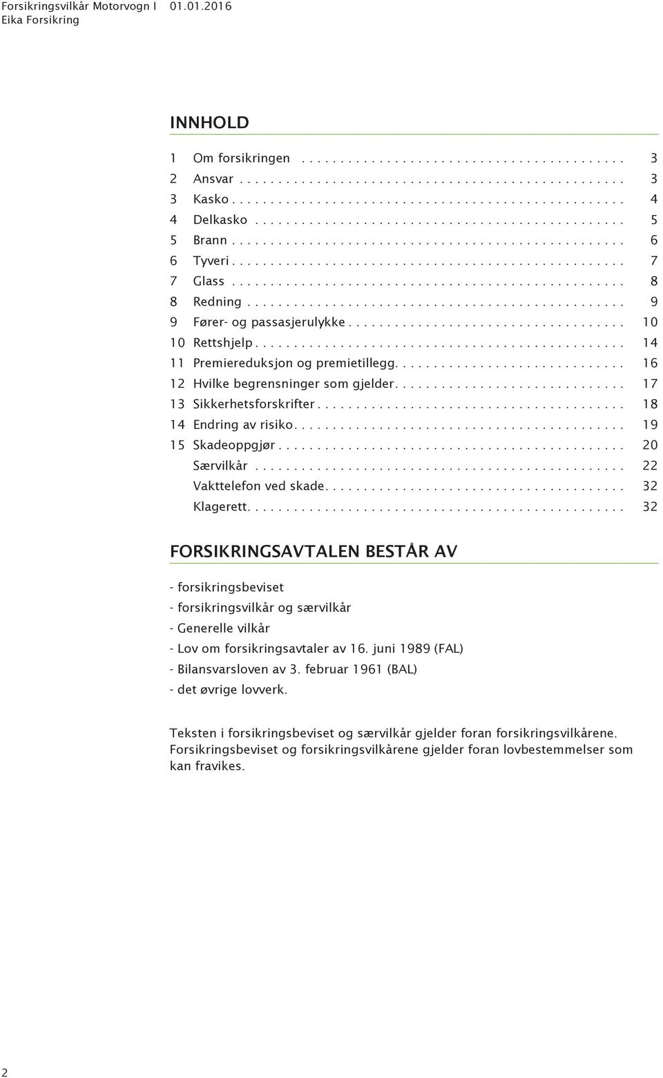 .. 19 15 Skadeoppgjør... 20 Særvilkår... 22 Vakttelefon ved skade... 32 Klagerett.