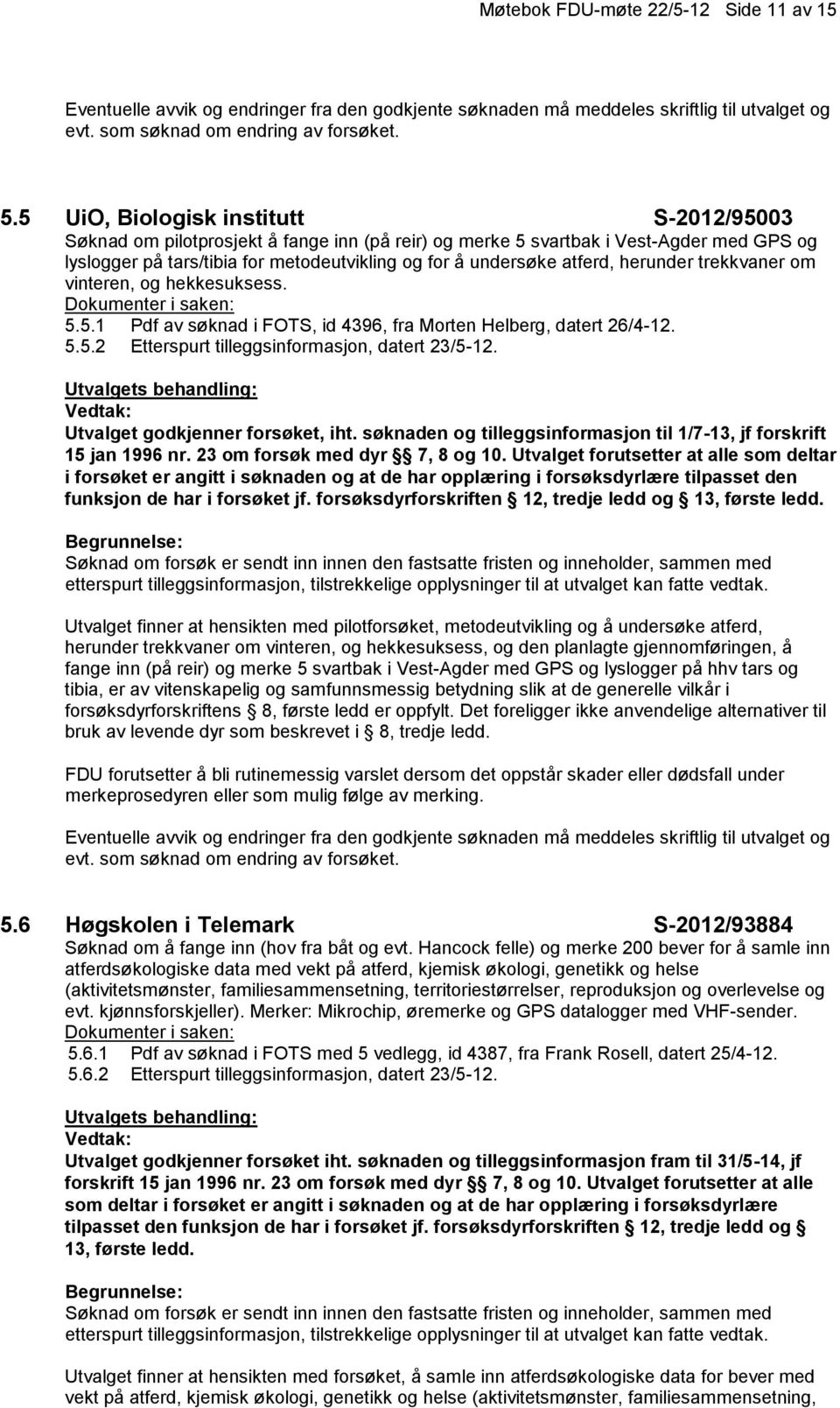 atferd, herunder trekkvaner om vinteren, og hekkesuksess. 5.5.1 Pdf av søknad i FOTS, id 4396, fra Morten Helberg, datert 26/4-12. 5.5.2 Etterspurt tilleggsinformasjon, datert 23/5-12.