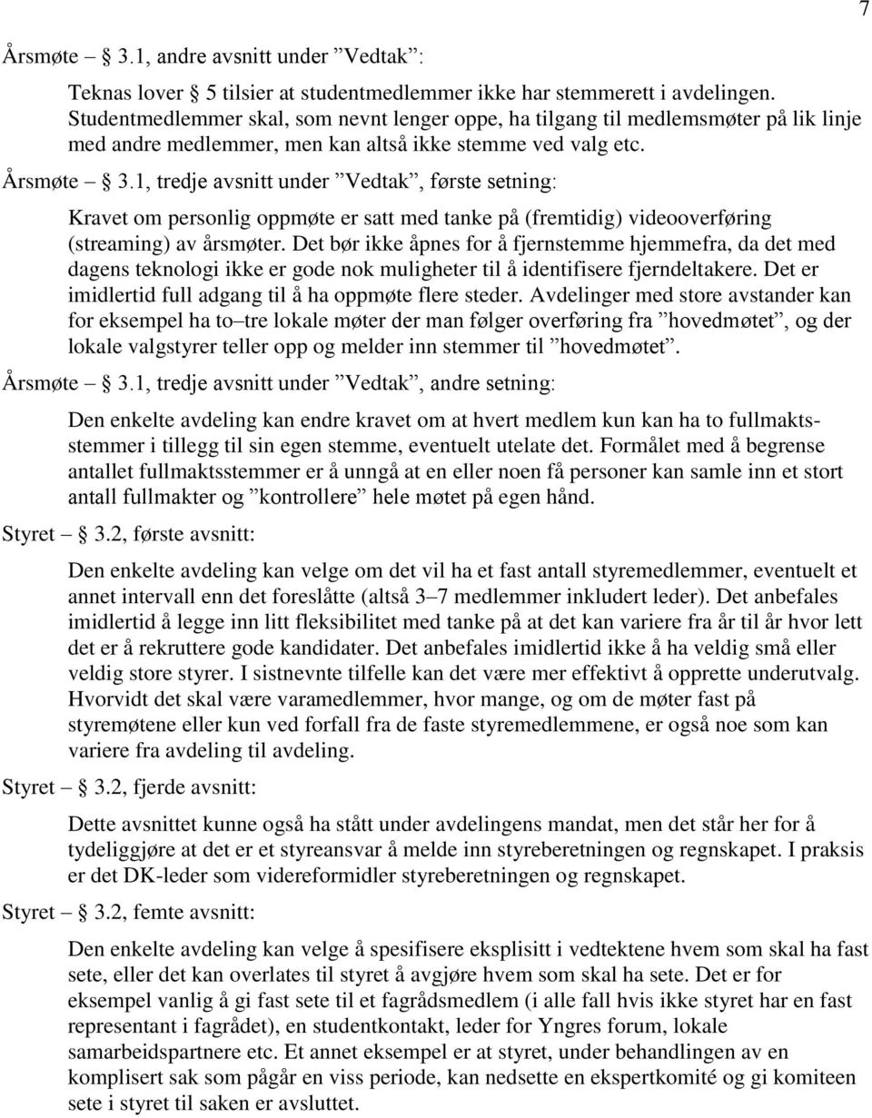 1, tredje avsnitt under Vedtak, første setning: Kravet om personlig oppmøte er satt med tanke på (fremtidig) videooverføring (streaming) av årsmøter.