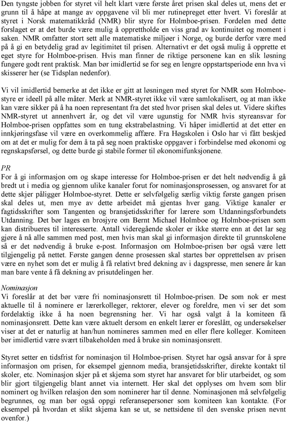 NMR omfatter stort sett alle matematiske miljøer i Norge, og burde derfor være med på å gi en betydelig grad av legitimitet til prisen.