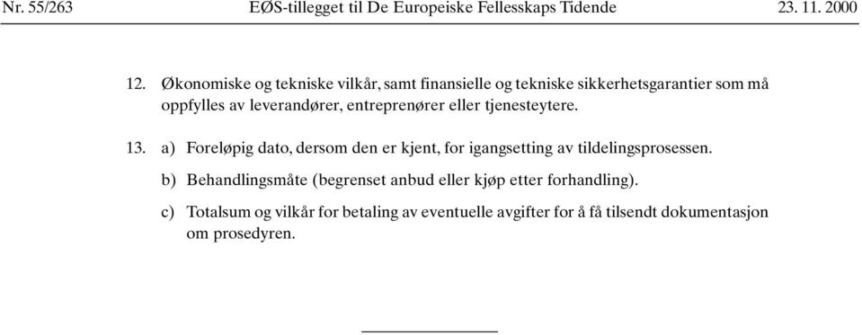 entreprenører eller tjenesteytere. 13. a) Foreløpig dato, dersom den er kjent, for igangsetting av tildelingsprosessen.