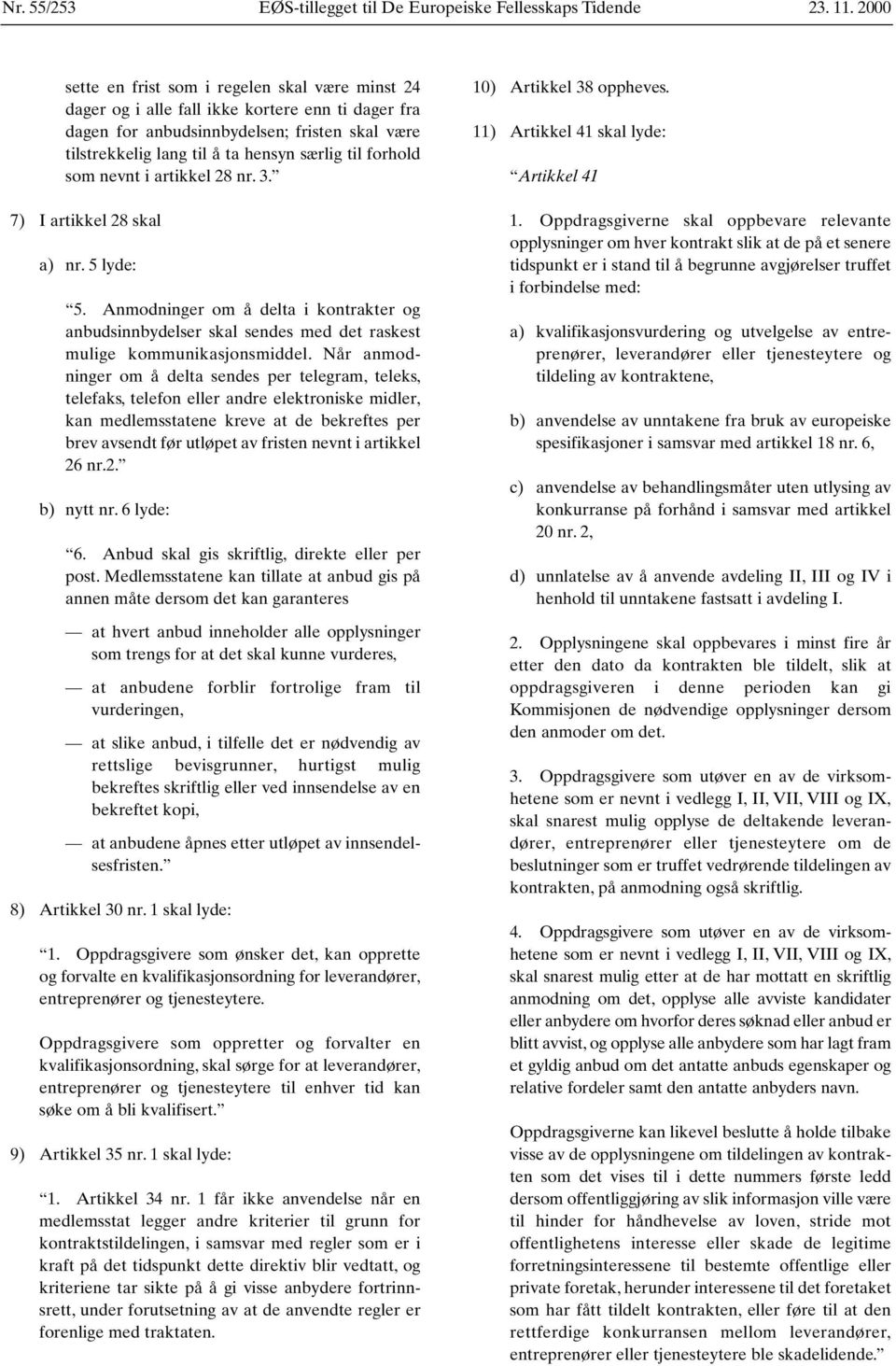 forhold som nevnt i artikkel 28 nr. 3. 7) I artikkel 28 skal a) nr. 5 lyde: 5. Anmodninger om å delta i kontrakter og anbudsinnbydelser skal sendes med det raskest mulige kommunikasjonsmiddel.