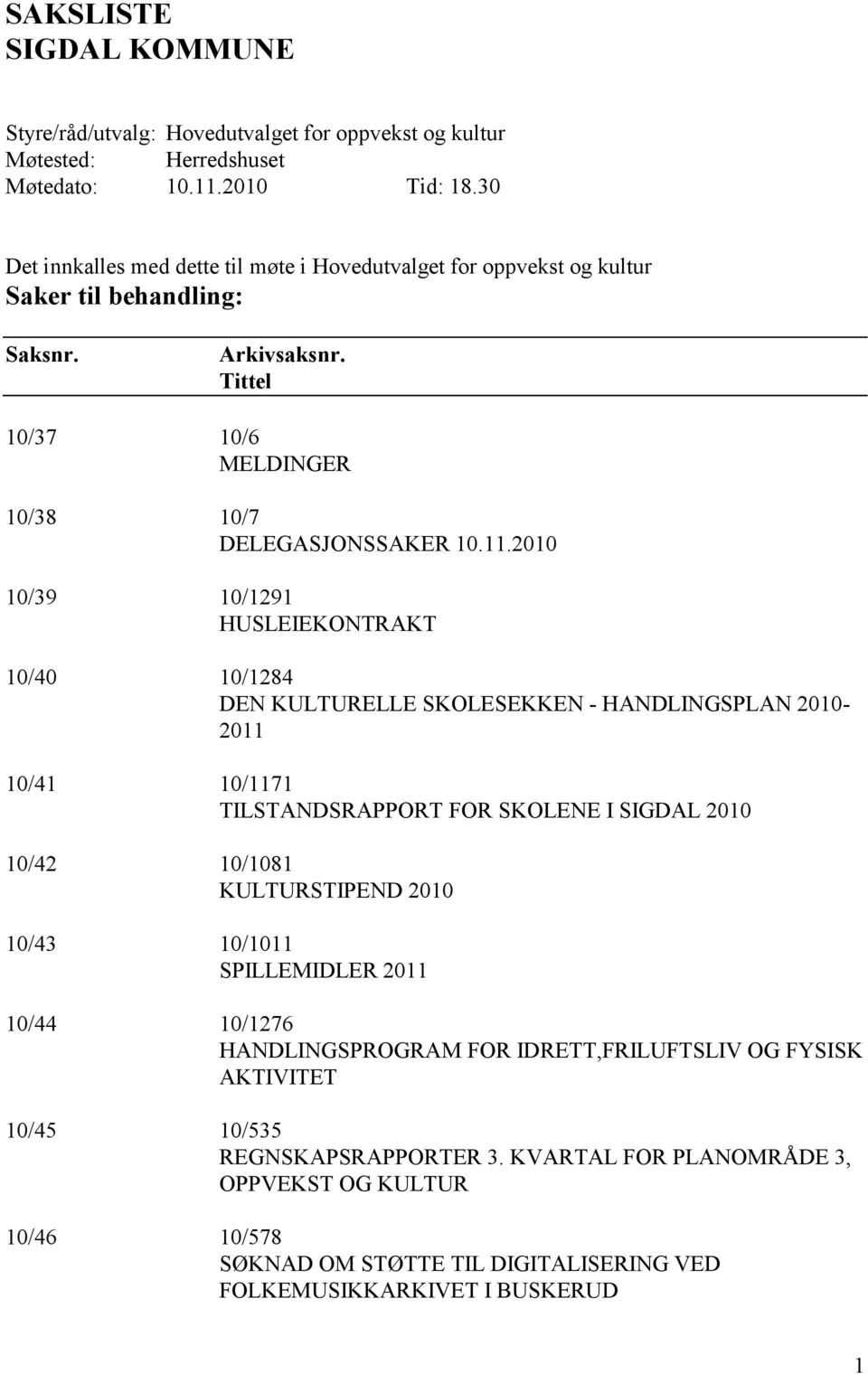 2010 10/39 10/1291 HUSLEIEKONTRAKT 10/40 10/1284 DEN KULTURELLE SKOLESEKKEN - HANDLINGSPLAN 2010-2011 10/41 10/1171 TILSTANDSRAPPORT FOR SKOLENE I SIGDAL 2010 10/42 10/1081 KULTURSTIPEND