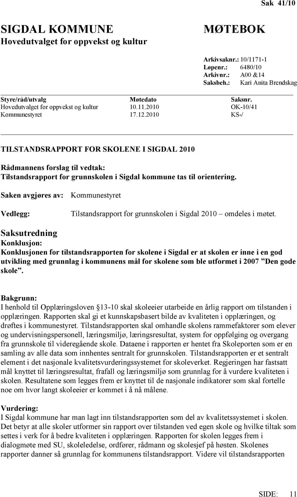 2010 KS-/ TILSTANDSRAPPORT FOR SKOLENE I SIGDAL 2010 Rådmannens forslag til vedtak: Tilstandsrapport for grunnskolen i Sigdal kommune tas til orientering.