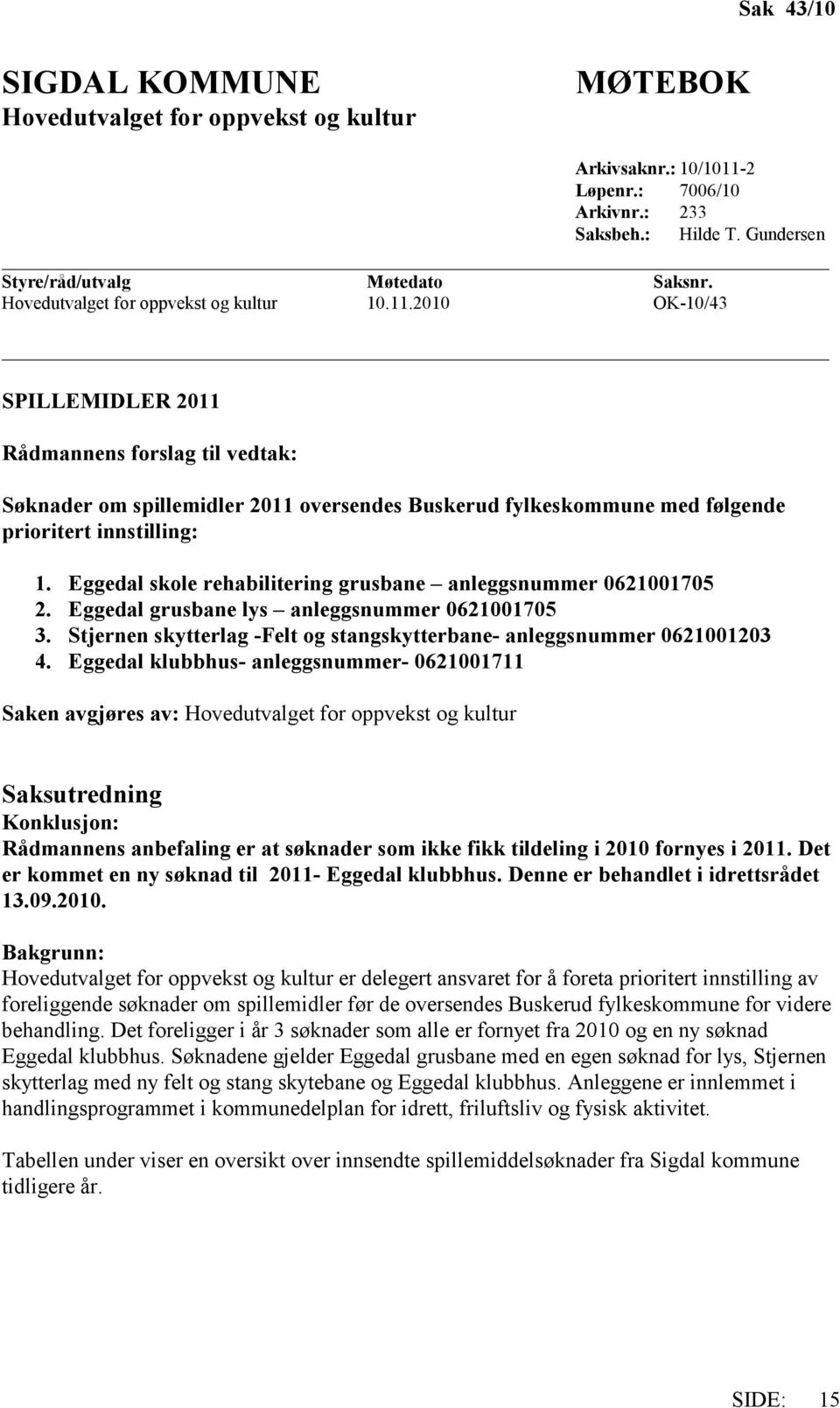 2010 OK-10/43 SPILLEMIDLER 2011 Rådmannens forslag til vedtak: Søknader om spillemidler 2011 oversendes Buskerud fylkeskommune med følgende prioritert innstilling: 1.