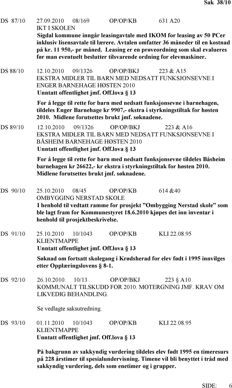 12.10.2010 09/1326 OP/OP/BKJ 223 & A15 EKSTRA MIDLER TIL BARN MED NEDSATT FUNKSJONSEVNE I ENGER BARNEHAGE HØSTEN 2010 Unntatt offentlighet jmf. Off.