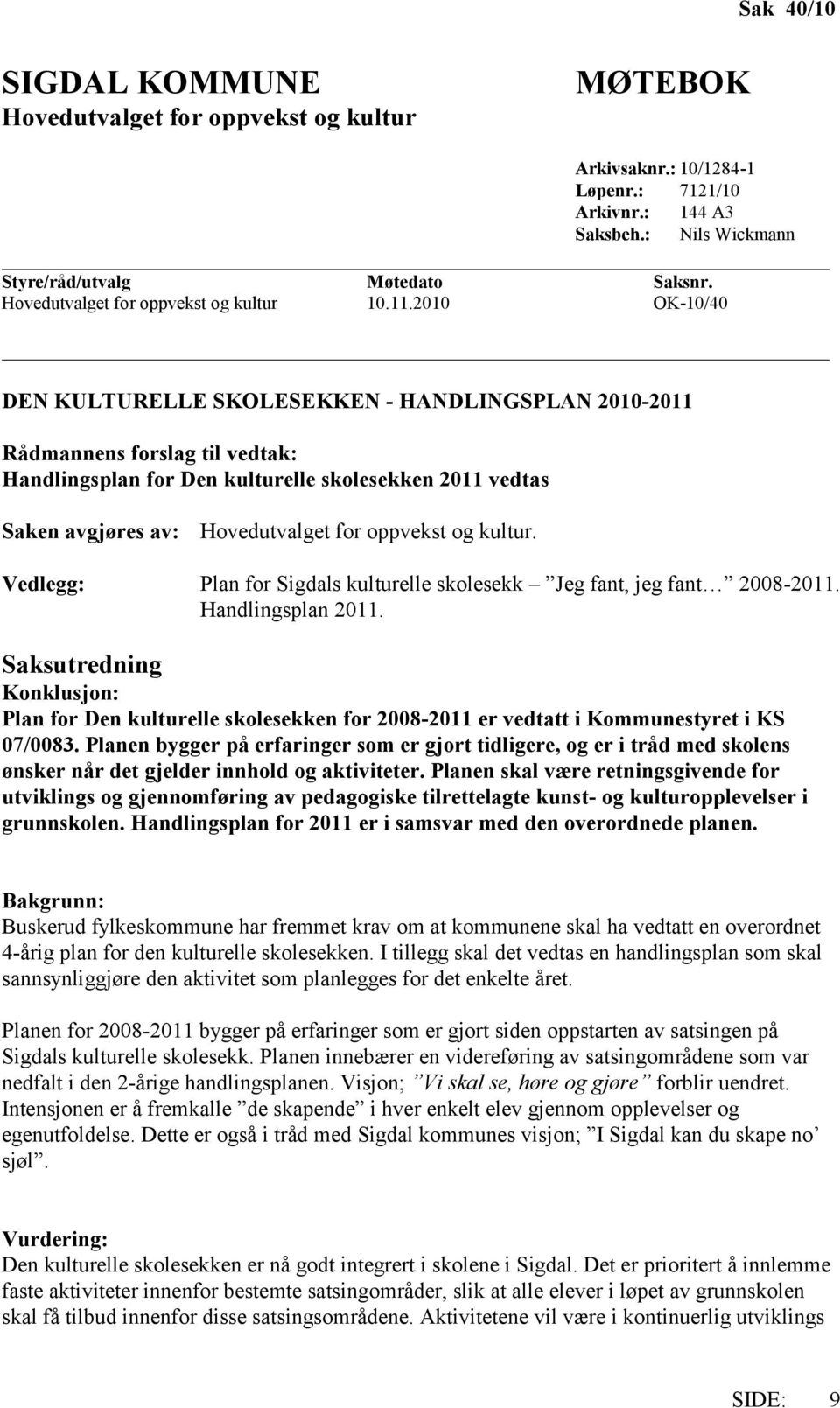 2010 OK-10/40 DEN KULTURELLE SKOLESEKKEN - HANDLINGSPLAN 2010-2011 Rådmannens forslag til vedtak: Handlingsplan for Den kulturelle skolesekken 2011 vedtas Saken avgjøres av: Hovedutvalget for