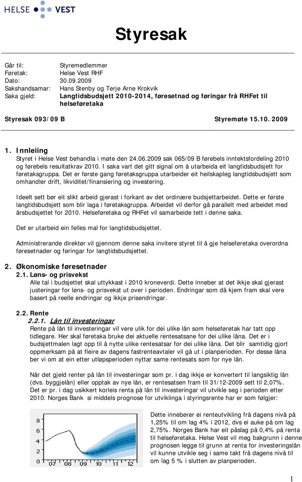 Innleiing Styret i Helse Vest behandla i møte den 24.06.2009 sak 065/09 B førebels inntektsfordeling 2010 og førebels resultatkrav 2010.